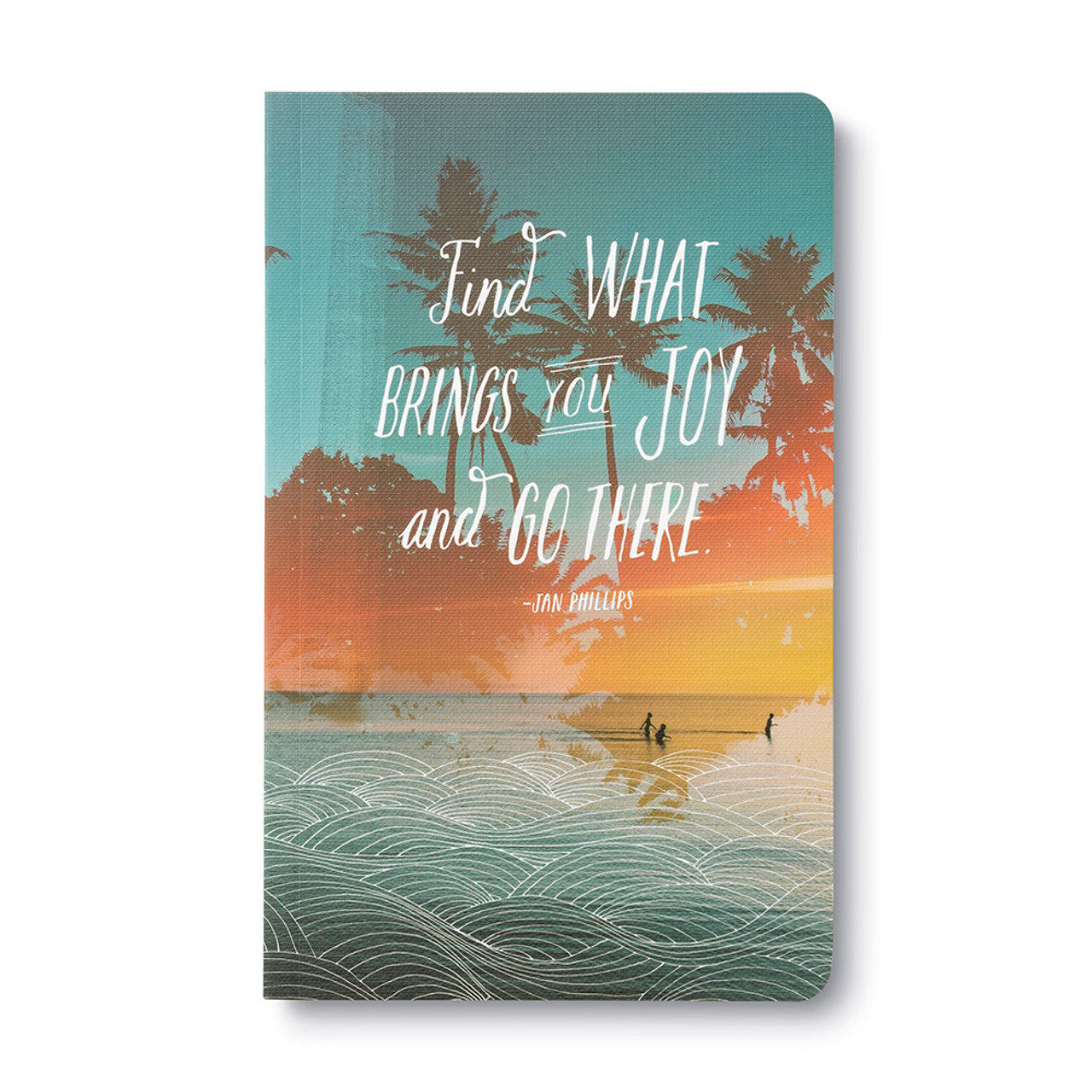 Find What Brings You Joy Go There Journal