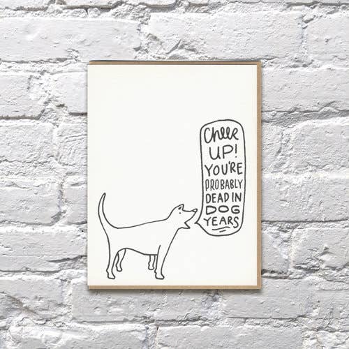 Cheer Up Youre Probably Dead in Dog Years Birthday Card