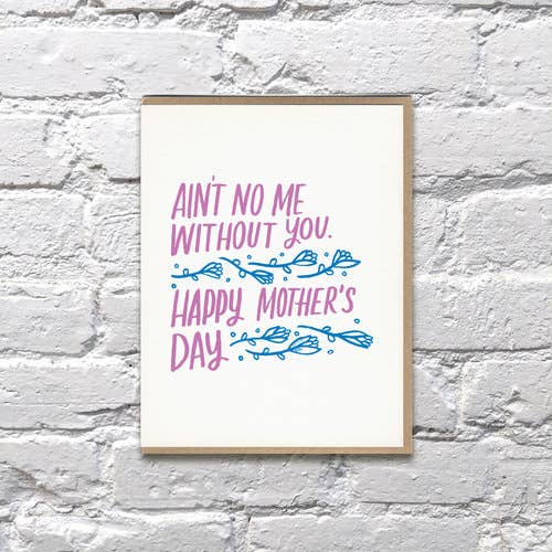 Aint No Me Without You Mothers Day Card