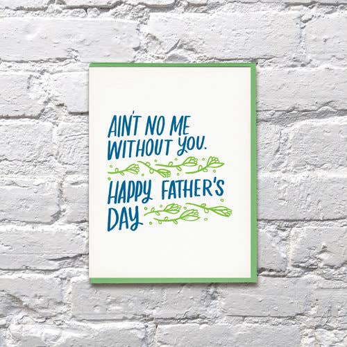 Aint No Me Without You Dad Fathers Day Card