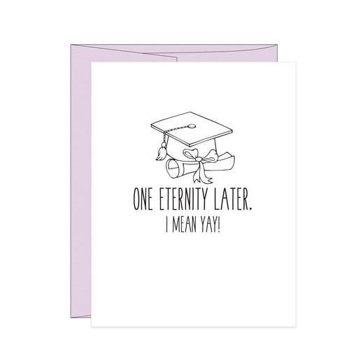 One Eternity Later I Mean Yay Graduation Card