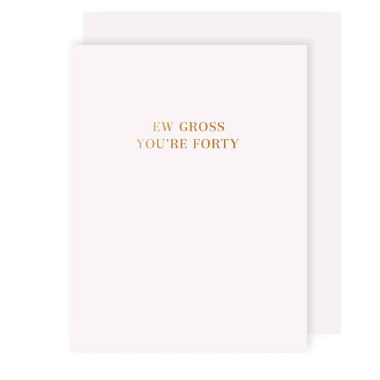 Ew Gross Youre Forty Birthday Card