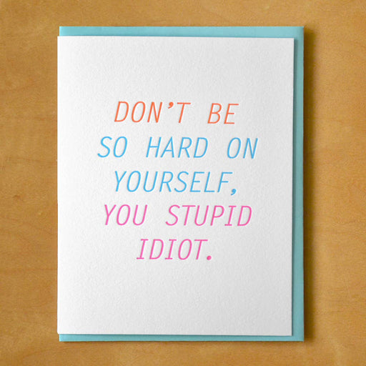 Dont Be So Hard On Yourself Stupid Idiot Card