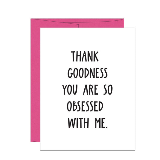 Thank Goodness You Are So Obsessed with Me Card