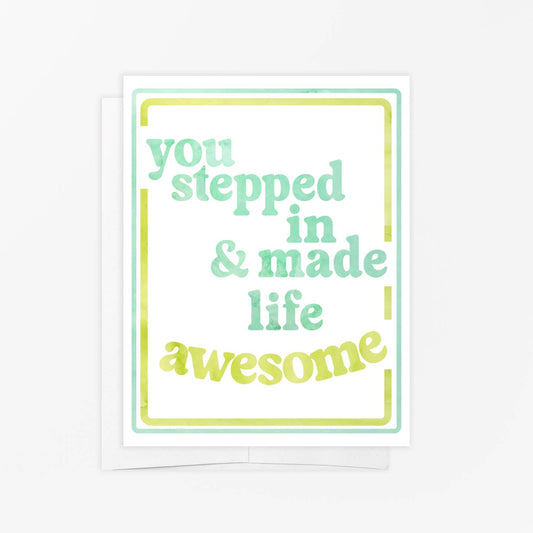 You Stepped In & Made Life Awesome Card