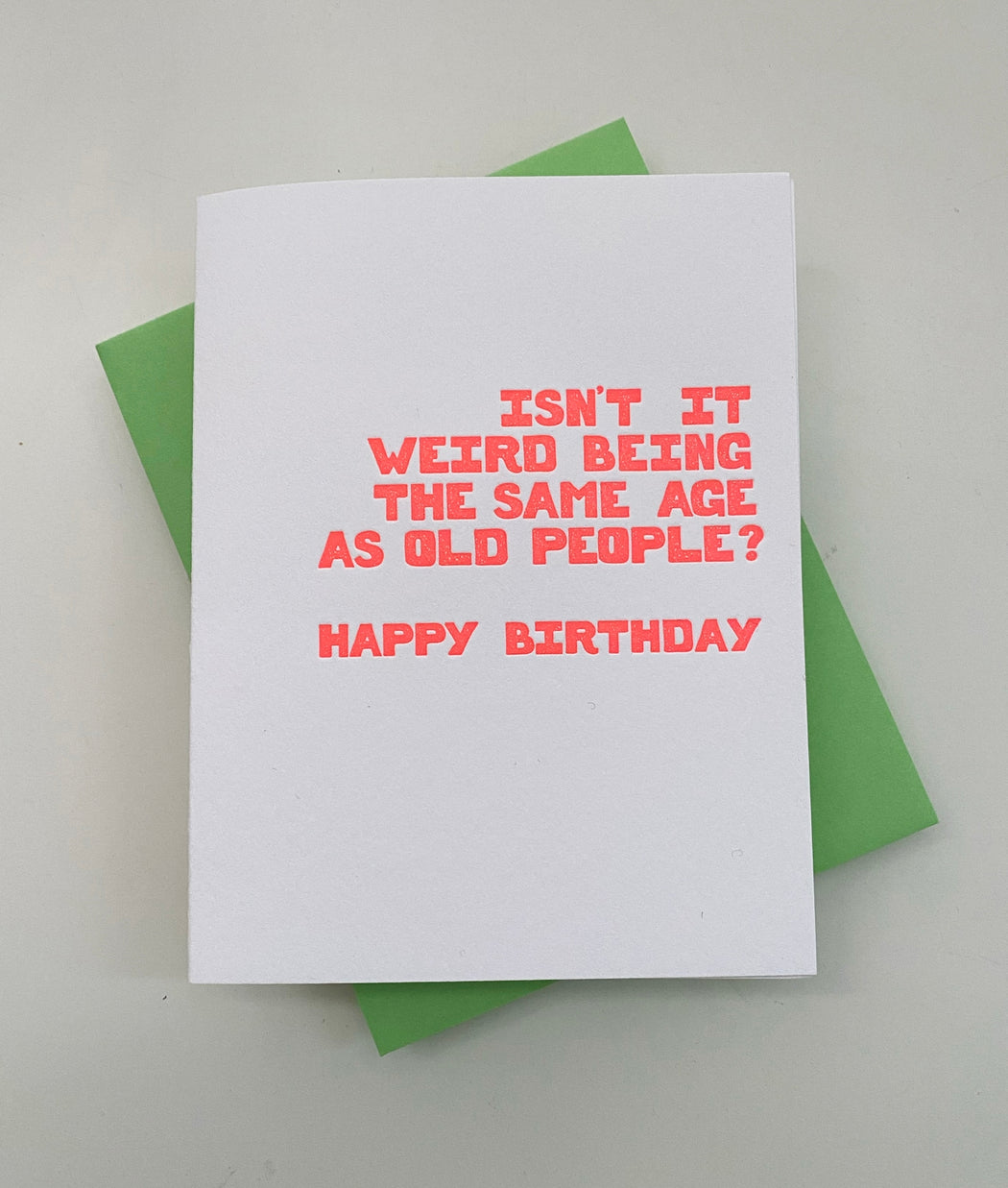 Isnt It Weird Being the Same Age As Old People Birthday Card