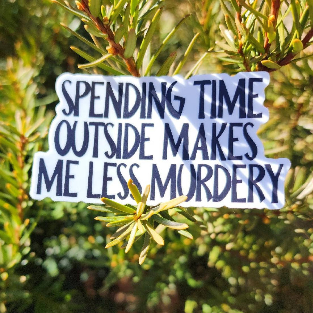 Spending Time Outside Makes Me Less Murdery Vinyl Sticker