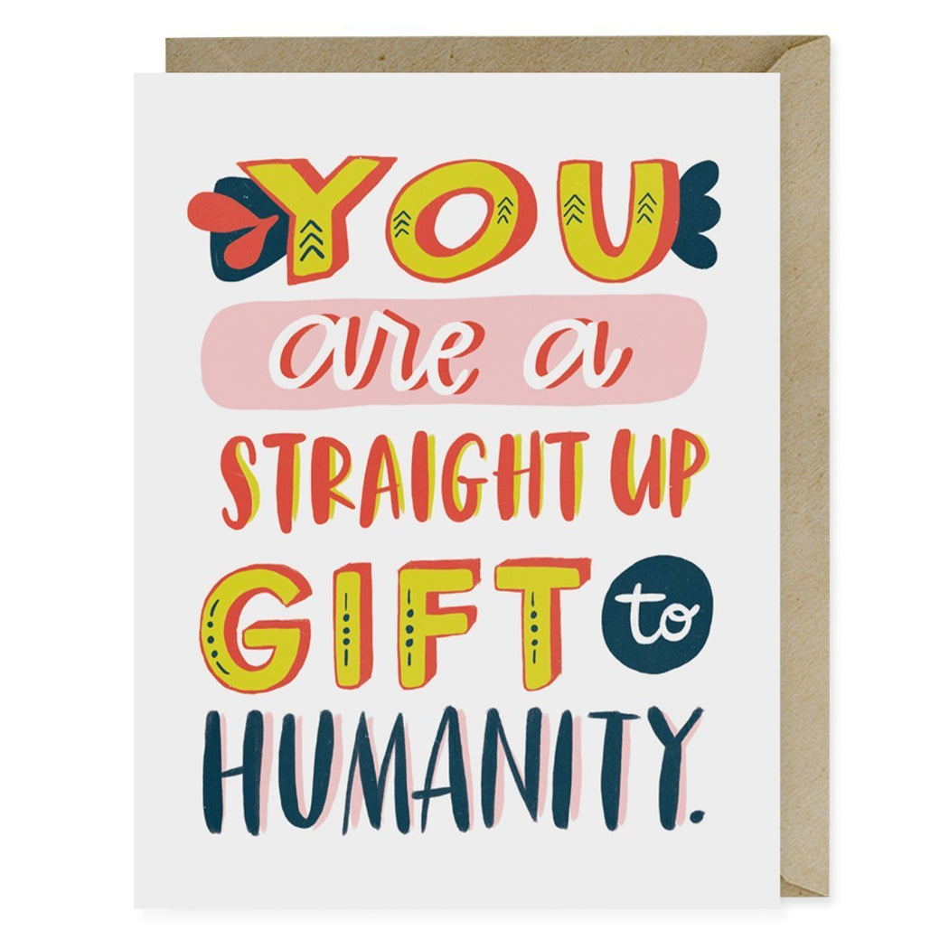 You are a straight up Gift To Humanity love and friendship Card